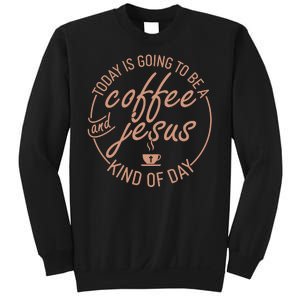 Today Is Going To Be A Coffee And Jesus Kind Of Day Sweatshirt