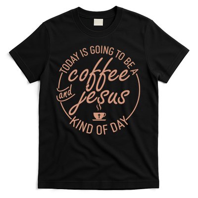Today Is Going To Be A Coffee And Jesus Kind Of Day T-Shirt