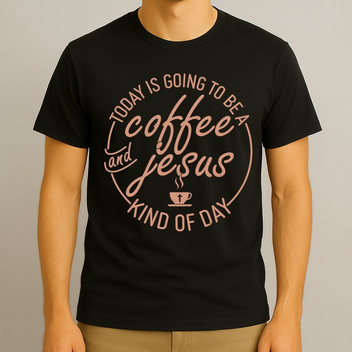 Today Is Going To Be A Coffee And Jesus Kind Of Day T-Shirt