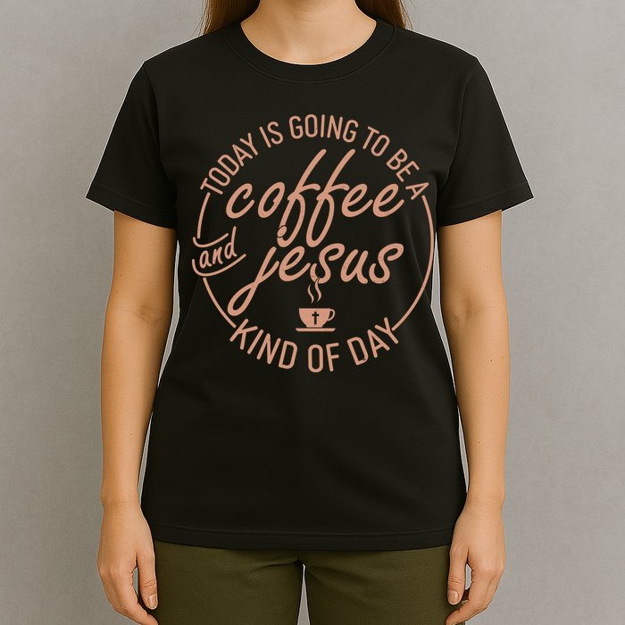 Today Is Going To Be A Coffee And Jesus Kind Of Day T-Shirt