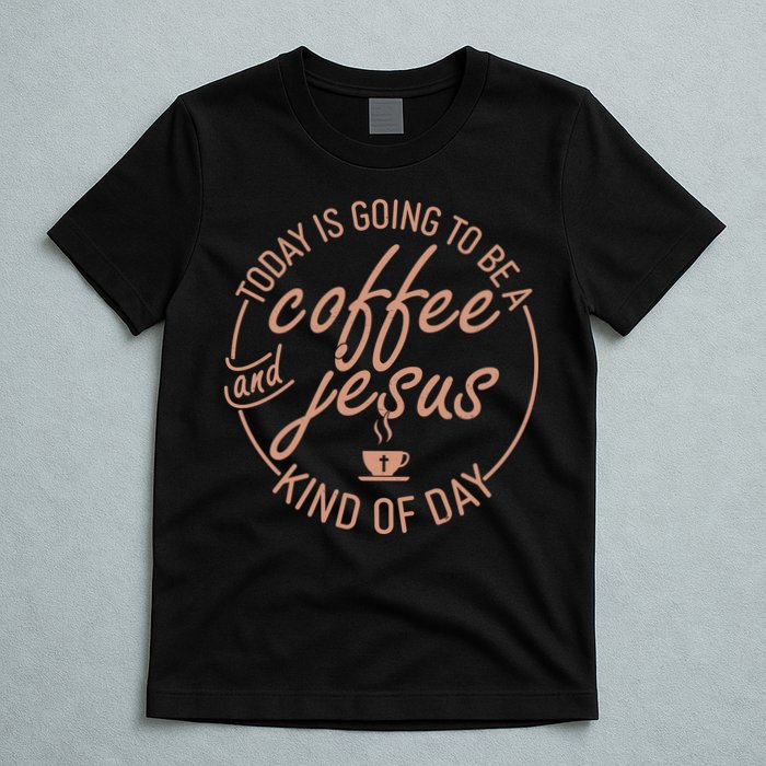 Today Is Going To Be A Coffee And Jesus Kind Of Day T-Shirt