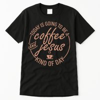 Today Is Going To Be A Coffee And Jesus Kind Of Day Tall T-Shirt