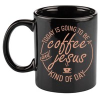 Today Is Going To Be A Coffee And Jesus Kind Of Day 11oz C Handle Ceramic Mug