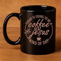 Today Is Going To Be A Coffee And Jesus Kind Of Day 11oz C Handle Ceramic Mug