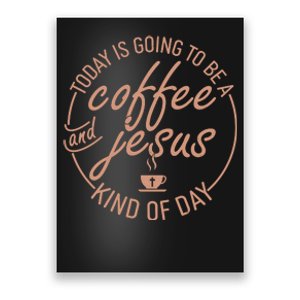 Today Is Going To Be A Coffee And Jesus Kind Of Day Poster