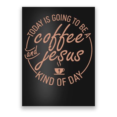 Today Is Going To Be A Coffee And Jesus Kind Of Day Poster