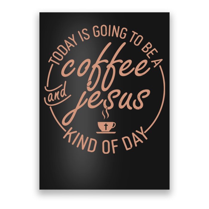 Today Is Going To Be A Coffee And Jesus Kind Of Day Poster