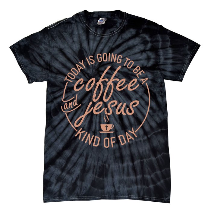 Today Is Going To Be A Coffee And Jesus Kind Of Day Tie-Dye T-Shirt