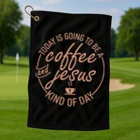 Today Is Going To Be A Coffee And Jesus Kind Of Day Golf Towel