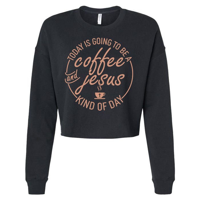Today Is Going To Be A Coffee And Jesus Kind Of Day Cropped Pullover Crew
