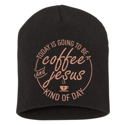 Today Is Going To Be A Coffee And Jesus Kind Of Day Short Acrylic Beanie