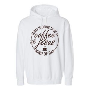 Today Is Going To Be A Coffee And Jesus Kind Of Day Garment-Dyed Fleece Hoodie