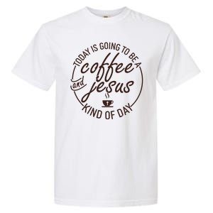 Today Is Going To Be A Coffee And Jesus Kind Of Day Garment-Dyed Heavyweight T-Shirt