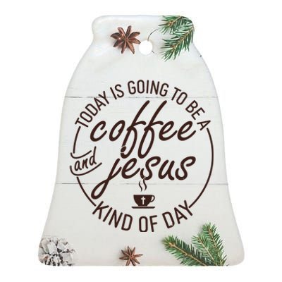 Today Is Going To Be A Coffee And Jesus Kind Of Day Ceramic Bell Ornament