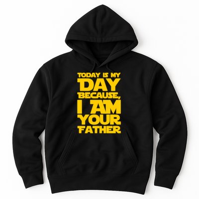 Today Is My Day Because I Am Your Father Hoodie