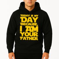 Today Is My Day Because I Am Your Father Hoodie