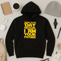 Today Is My Day Because I Am Your Father Hoodie
