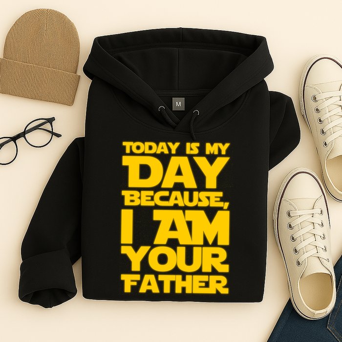 Today Is My Day Because I Am Your Father Hoodie