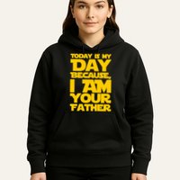 Today Is My Day Because I Am Your Father Hoodie