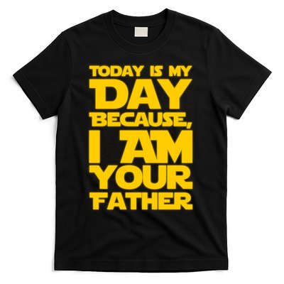 Today Is My Day Because I Am Your Father T-Shirt
