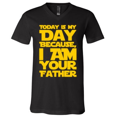 Today Is My Day Because I Am Your Father V-Neck T-Shirt