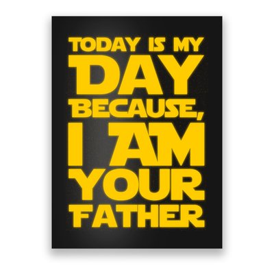 Today Is My Day Because I Am Your Father Poster