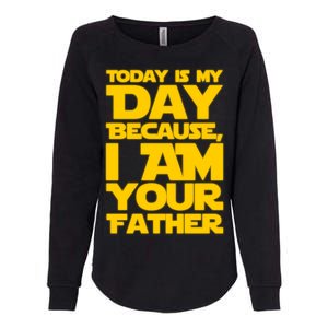 Today Is My Day Because I Am Your Father Womens California Wash Sweatshirt