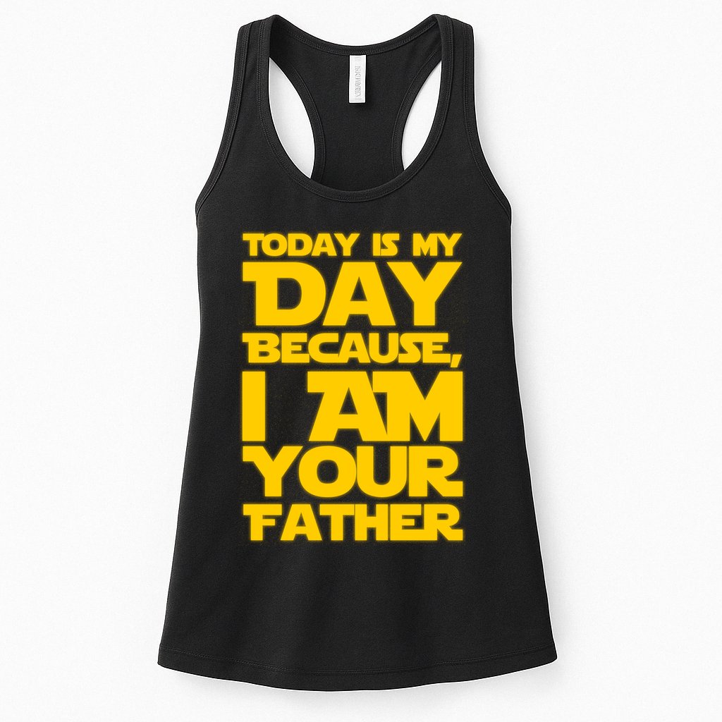 Today Is My Day Because I Am Your Father Womens Tank Top