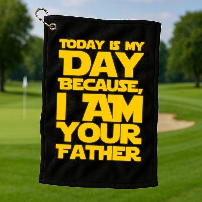 Today Is My Day Because I Am Your Father Golf Towel