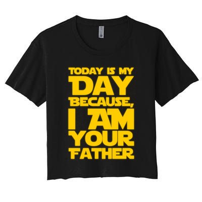 Today Is My Day Because I Am Your Father Crop Top