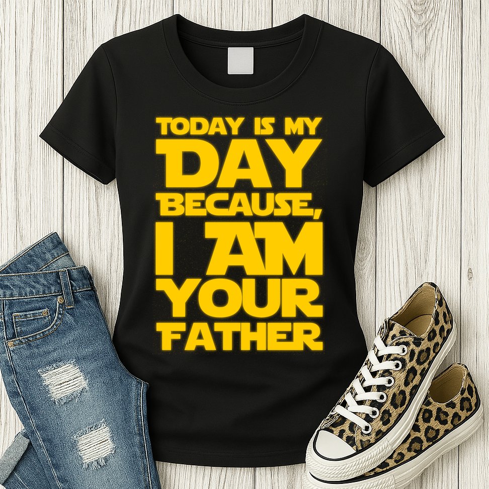 Today Is My Day Because I Am Your Father Womens T-Shirt