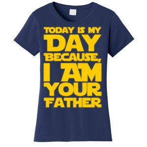 Today Is My Day Because I Am Your Father Women's T-Shirt