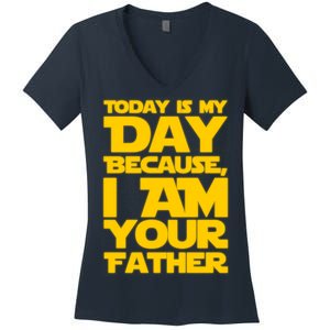 Today Is My Day Because I Am Your Father Women's V-Neck T-Shirt