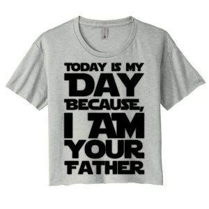 Today Is My Day Because I Am Your Father Women's Crop Top Tee