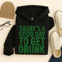 Today's a good day to get drunk Hoodie