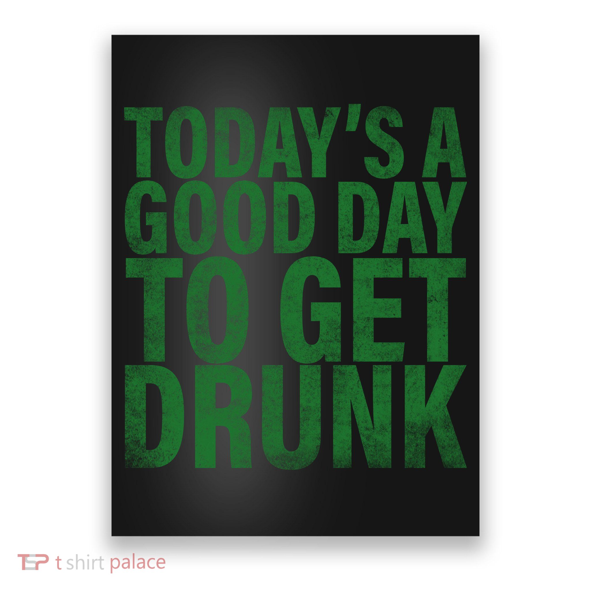 Today's a good day to get drunk Poster