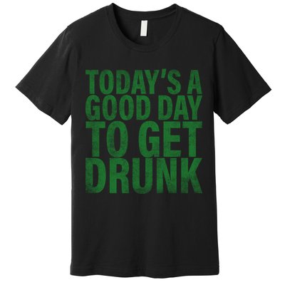 Today's a good day to get drunk Premium T-Shirt