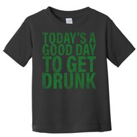 Today's a good day to get drunk Toddler T-Shirt