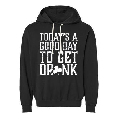 Today's A Good Day To Get Drunk St Pattys Day Garment-Dyed Fleece Hoodie