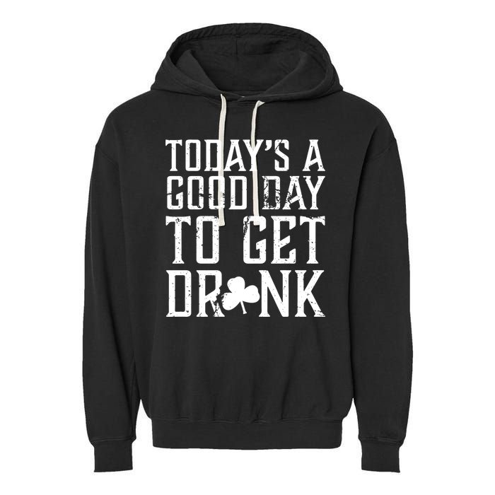 Today's A Good Day To Get Drunk St Pattys Day Garment-Dyed Fleece Hoodie