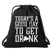 Today's A Good Day To Get Drunk St Pattys Day Drawstring Bag