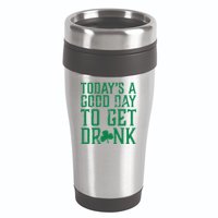 Today's A Good Day To Get Drunk St Pattys Day 16oz Travel Tumbler