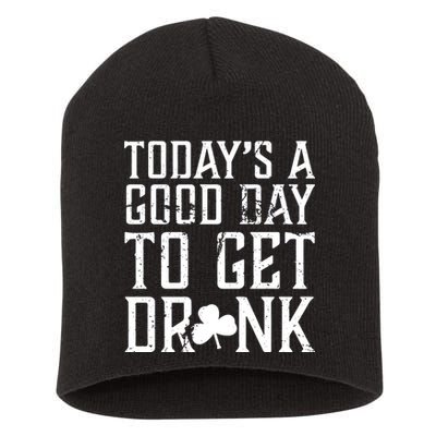 Today's A Good Day To Get Drunk St Pattys Day Short Acrylic Beanie