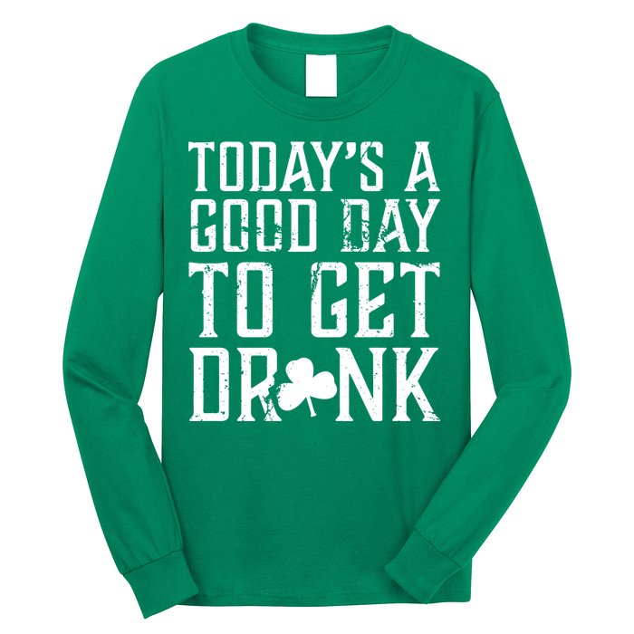 Today's A Good Day To Get Drunk St Pattys Day Long Sleeve Shirt