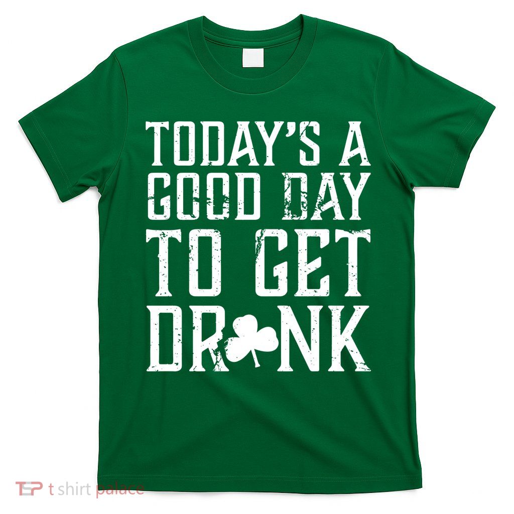 Today's A Good Day To Get Drunk St Pattys Day T-Shirt