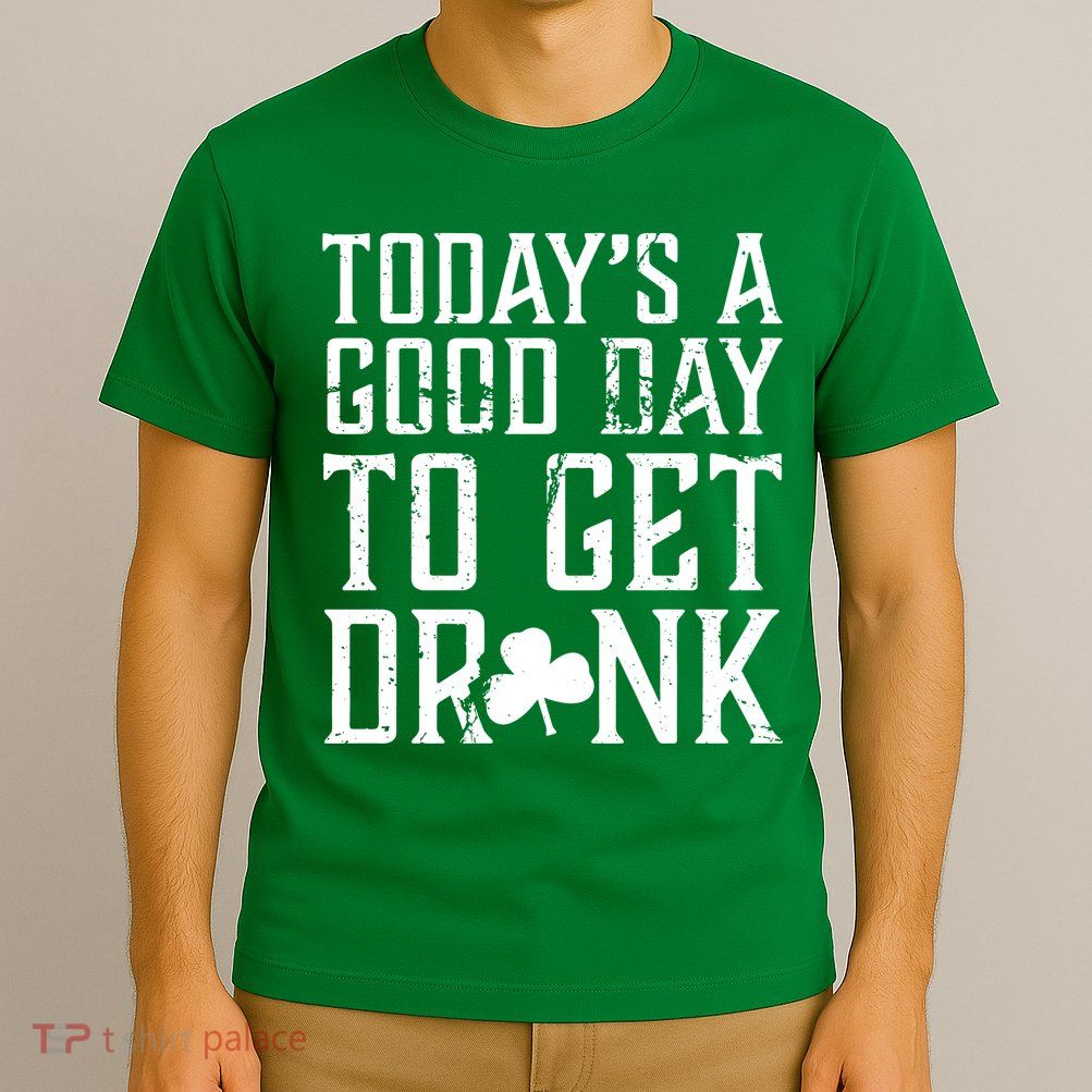 Today's A Good Day To Get Drunk St Pattys Day T-Shirt