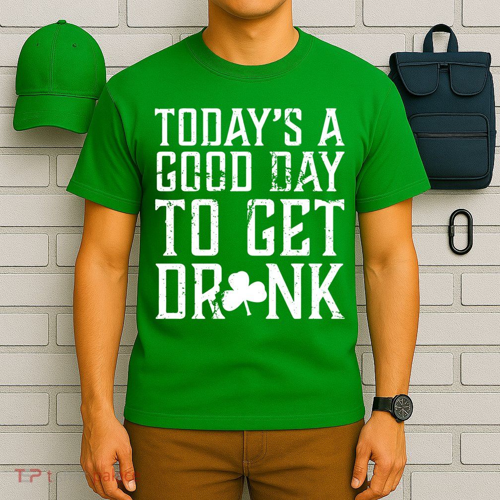 Today's A Good Day To Get Drunk St Pattys Day T-Shirt