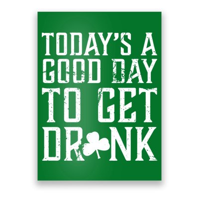 Today's A Good Day To Get Drunk St Pattys Day Poster