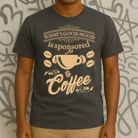 Today's Good Mood is Sponsored By Coffee T-Shirt
