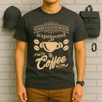 Today's Good Mood is Sponsored By Coffee T-Shirt